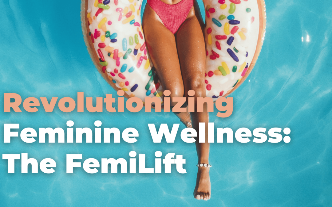 Revolutionizing Feminine Wellness: The FemiLift